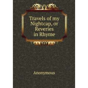  Travels of my Nightcap, or Reveries in Rhyme: Anonymous 