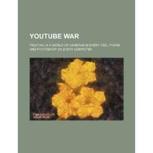  YouTube war: fighting in a world of cameras in every cell 