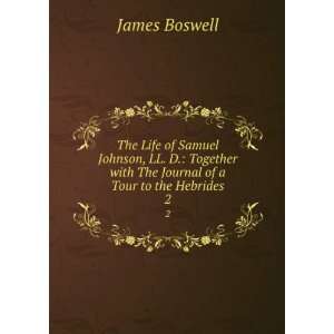 The Life of Samuel Johnson, LL. D. Together with The Journal of a 