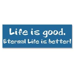  Life is Good Eternal Life Is Better Christian Bumper 