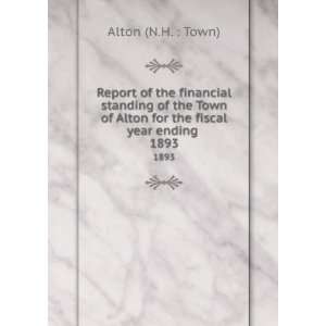   of Alton for the fiscal year ending . 1893 Alton (N.H.  Town) Books