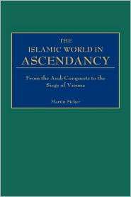 The Islamic World in Ascendancy From the Arab Conquests to the Siege 