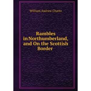   , and On the Scottish Border .: William Andrew Chatto: Books