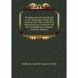   Belgien (German Edition) Guillaume AmÃ©dÃ©e Auguste Arendt Books