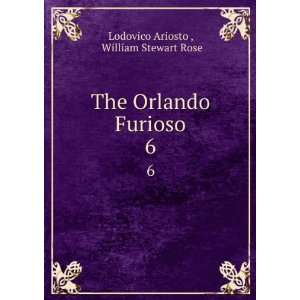   The Orlando Furioso. 6 William Stewart Rose Lodovico Ariosto  Books