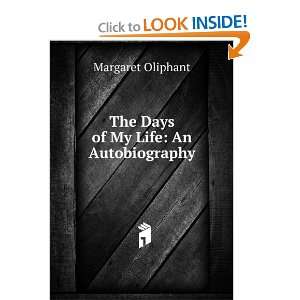  The Days of My Life: An Autobiography: Margaret Oliphant 