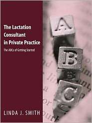 The Lactation Consultant in Private Practice The ABCs of Getting 