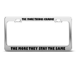 More Things Change More Stay Same Humor license plate frame Stainless