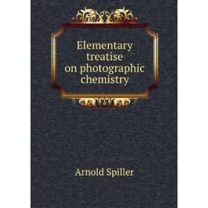   Elementary treatise on photographic chemistry Arnold Spiller Books