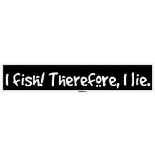  I fish! Therefore, I lie. Large Bumper Sticker: Automotive