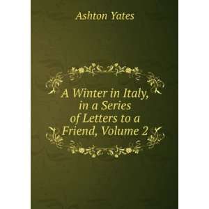   , in a Series of Letters to a Friend, Volume 2: Ashton Yates: Books