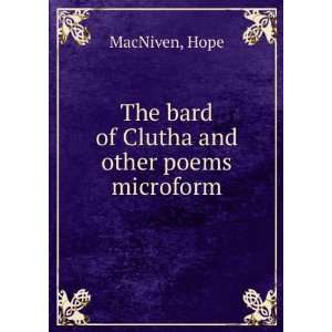   : The bard of Clutha and other poems microform: Hope MacNiven: Books