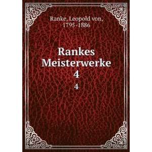  Rankes Meisterwerke. 4 Leopold von, 1795 1886 Ranke 