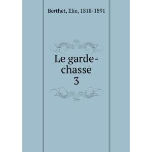  Le garde chasse. 3 Elie, 1818 1891 Berthet Books