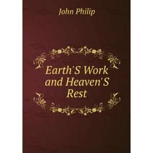 EarthS Work and HeavenS Rest John Philip  Books