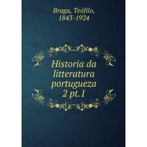   da litteratura portugueza. 2 pt.1 TeÃ³filo, 1843 1924 Braga Books