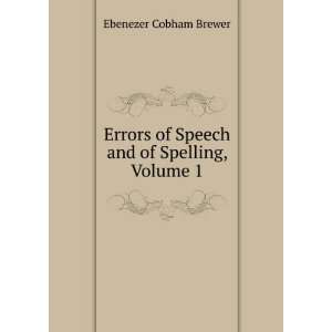   of Speech and of Spelling, Volume 1 Ebenezer Cobham Brewer Books