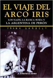 Viaje Del ARCO Iris: Los Nazis, la Banca Suiza Y la Argentina de Peron 