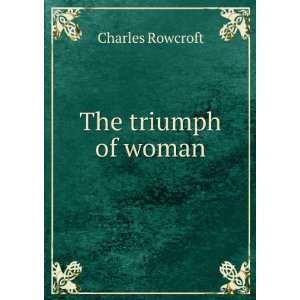  The triumph of woman Charles Rowcroft Books