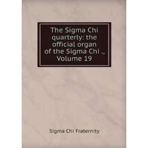   of the Sigma Chi Fraternity, Volume 19 Sigma Chi Fraternity Books
