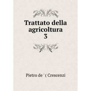  Trattato della agricoltura. 3 Pietro de  ( Crescenzi 