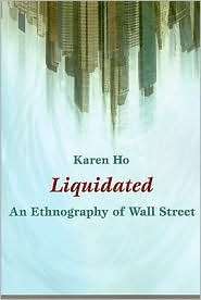 Liquidated An Ethnography of Wall Street, (0822345994), Karen Ho 
