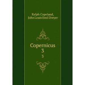    Copernicus. 3 John Louis Emil Dreyer Ralph Copeland Books