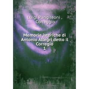   Allegri detto il Corregio. 1 Correggio Luigi Pungileoni  Books