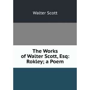    The Works of Walter Scott, Esq Rokley; a Poem Walter Scott Books