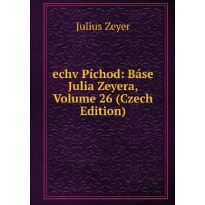 echv PÃ­chod BÃ¡se Julia Zeyera, Volume 26 (Czech Edition 