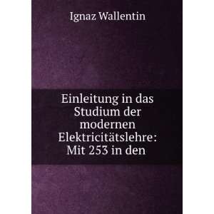   ElektricitÃ¤tslehre: Mit 253 in den .: Ignaz Wallentin: Books