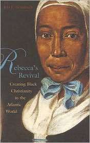 Rebeccas Revival: Creating Black Christianity in the Atlantic World 