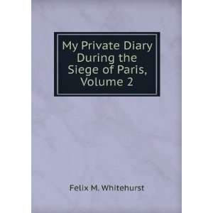   Diary During the Siege of Paris, Volume 2 Felix M. Whitehurst Books