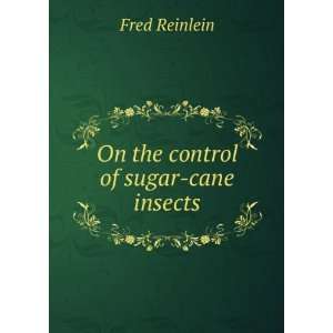  On the control of sugar cane insects Fred Reinlein Books