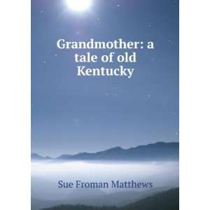    Grandmother a tale of old Kentucky Sue Froman Matthews Books