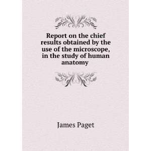  of the microscope, in the study of human anatomy . James Paget Books