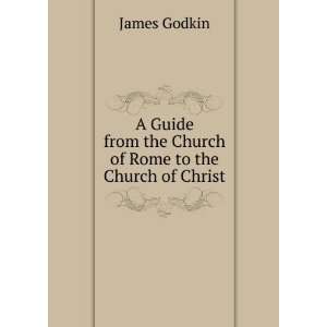   from the Church of Rome to the Church of Christ James Godkin Books