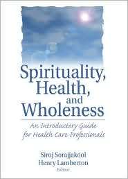 Spirituality, Health, and Wholeness An Introductory Guide for Health 