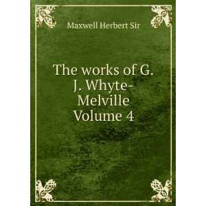   The works of G.J. Whyte Melville Volume 4 Maxwell Herbert Sir Books