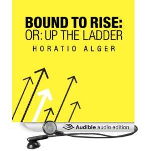 Bound to Rise (Or, Up the Ladder) [Unabridged] [Audible Audio Edition 