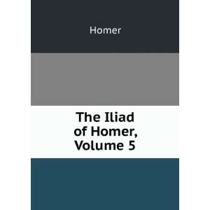  The Iliad of Homer, Volume 5 Homer Books