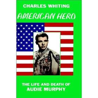 American Hero The Life and Death of Audie Murphy by Charles Whiting 