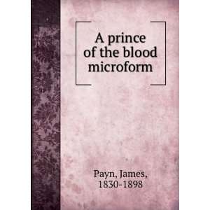    A prince of the blood microform James, 1830 1898 Payn Books