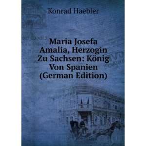 Maria Josefa Amalia, Herzogin Zu Sachsen: KÃ¶nig Von Spanien (German 