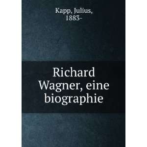  Richard Wagner, eine biographie: Julius, 1883  Kapp: Books