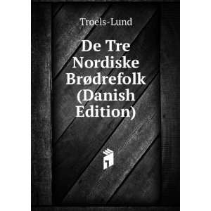    De Tre Nordiske BrÃ¸drefolk (Danish Edition) Troels Lund Books