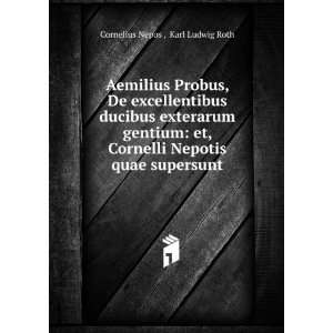   Nepotis quae supersunt: Karl Ludwig Roth Cornelius Nepos : Books