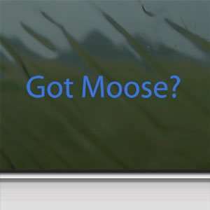  Got Moose? Blue Decal Hunt Hunting Elk Antlers Car Blue 
