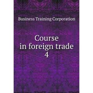    Course in foreign trade. 4: Business Training Corporation: Books