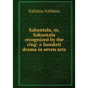  by the ring a Sanskrit drama in seven acts Kalidasa Kalidasa Books